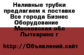 Наливные трубки, предлагаем к поставке - Все города Бизнес » Оборудование   . Московская обл.,Лыткарино г.